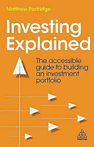 Investing Explained: The Accessible Guide to Building an Investment Portfolio