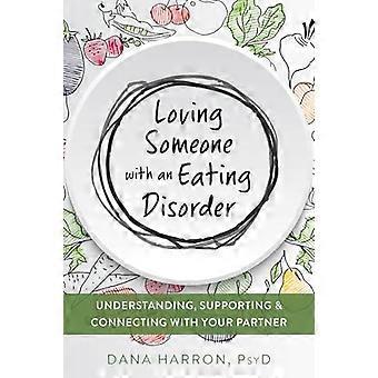 Loving Someone with an Eating Disorder Understanding Supporting and Connecting with Your Partner