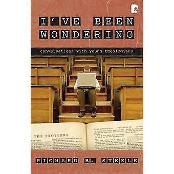 I've Been Wondering Conversations With Young Theologians - Richard B. Steele - Paperback - en Book