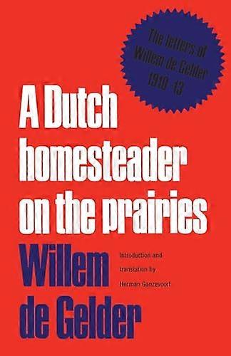 A Dutch Homesteader On The Prairies: The Letters of Wilhelm de Gelder 1910 13
