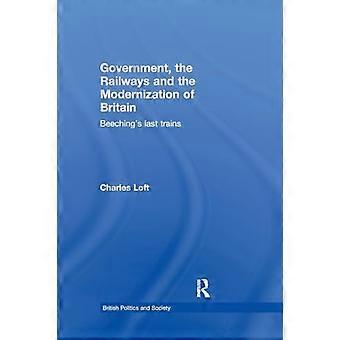 Government, the Railways and the Modernization of Britain: Beeching's Last Trains (British Politics and Society)