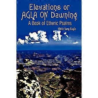 Elevations of Agla on Dawning: Een boek van etherische psalm