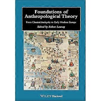 Foundations of Anthropological Theory From Classical Antiquity to Early Modern Europe