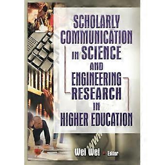Scholarly Communication In Science And Engineering Research In Higher Education - Wei Wei