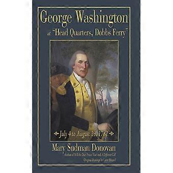 George Washington At Head Quarters Dobbs Ferry July 4 To August 19 1781 - Mary Sudman Donovan - Hardcover - English Book - History