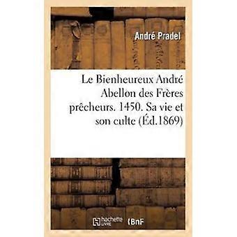 Le Bienheureux Andr Abellon Des Frres Prcheurs. 1450. Sa Vie Et Son Culte - TBD - Paperback - English Book - History