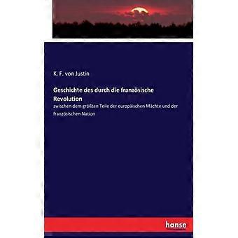 Geschichte Des Durch Die Franzsische Revolutionzwischen Dem Grten Teile Der Euro - K. F. von Justin - Paperback - English Book - History