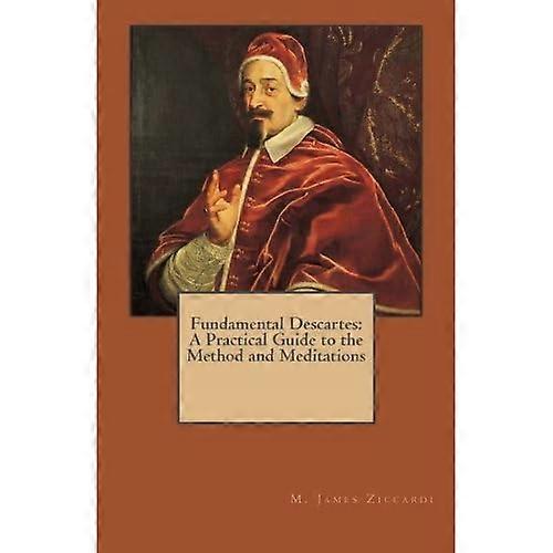 Fundamental Descartes: A Practical Guide to the Method and Meditations