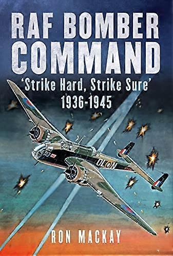 RAF Bomber Command Strike Hard Strike Sure 1936 1945