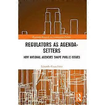 Regulators As Agenda-setters How National Agencies Shape Public Issues - Edoardo Guaschino