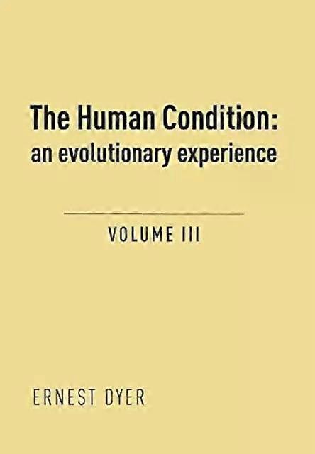 The Human Condition Volume 3 An Evolutionary Experience - Ernest Dyer