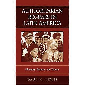 Authoritarian Regimes In Latin America Dictators Despots And Tyrants - Paul H. Lewis - Paperback - English Book - History
