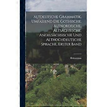 Altdeutsche Grammatik Umfassend Die Gothische Altnordische Altschsische - Creative Media Partners LLC - Paperback - English Book - History