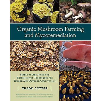 Biologischer Pilzanbau und Mykoremediation: Von einfach bis fortgeschritten und experimentell – Tradd Cotter