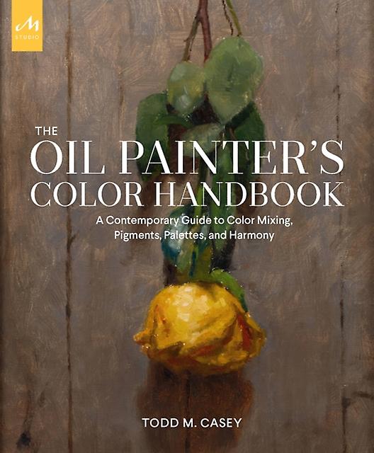 The Oil Painter's Color Handbook by Todd M. Casey Hardback Book