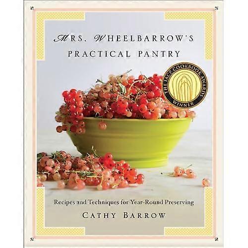 Mrs. Wheelbarrow's Practical Pantry - Recipes and Techniques for Year-Round Preserving