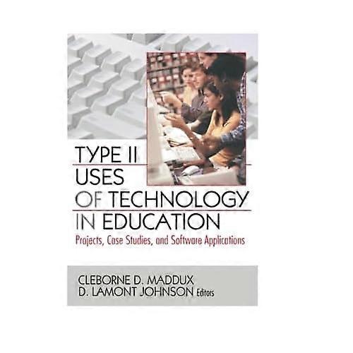 Type Ii Uses of Technology in Education: Projects, Case Studies, and Software Applications