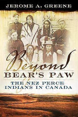 Beyond Bear`s Paw - The Nez Perce Indians in Canada