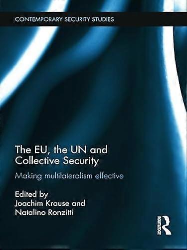 The EU the UN and Collective Security: Making Multilateralism Effective
