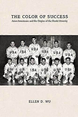 The Color of Success: Asian Americans and the Origins of the Model Minority