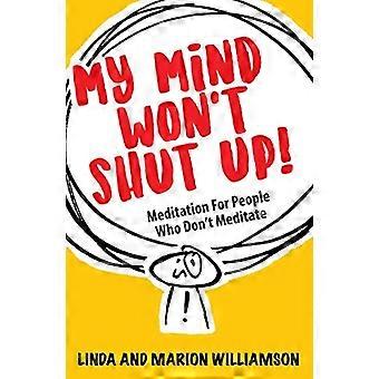 My Mind Won&t Shut Up!: Meditatie voor mensen die niet mediteren