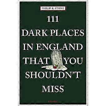 111 dunkle Orte in England, die du nicht verpassen solltest (111 Orte/Geschäfte)