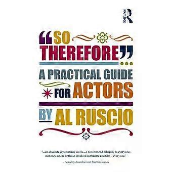 So Therefore. A Practical Guide For Actors - Al Ruscio