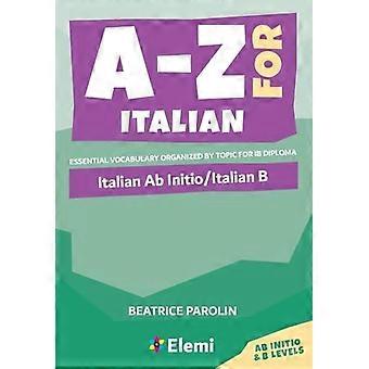 A-z For Italian Italian Ab Initioitalian B Essential Vocabulary Organized By Top - Beatrice Parolin