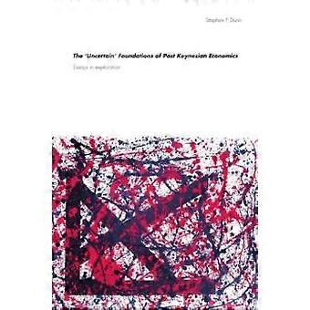 The 'uncertain' Foundations Of Post Keynesian Economics Essays In Exploration - Stephen Dunn