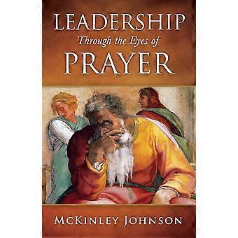 Leadership Through The Eyes Of Prayer A Biblical Examination Of Leaders Whose Pr - McKinley Johnson - Paperback - en Book