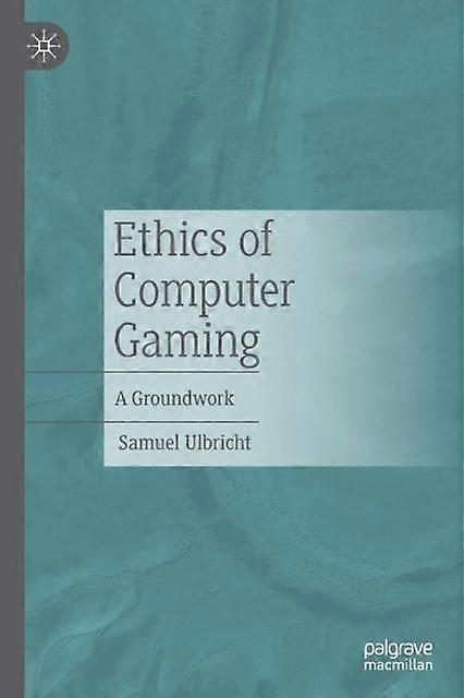 Ethics Of Computer Gaming A Groundwork - Samuel Ulbricht