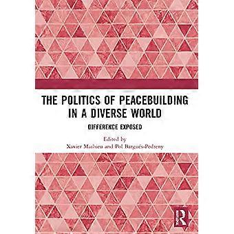 The Politics of Peacebuilding in a Diverse World Difference Exposed