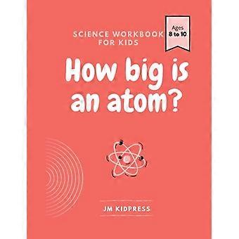 Wie groß ist ein Atom?: Ein naturwissenschaftliches Arbeitsbuch für Kinder