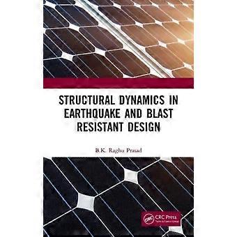 Structural Dynamics In Earthquake And Blast Resistant Design - BK Raghu Prasad