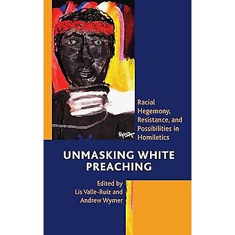 Unmasking White Preaching Racial Hegemony Resistance And Possibilities In - Bloomsbury Publishing PLC