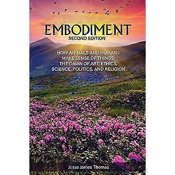 Embodiment How Animals And Humans Make Sense Of Things The Dawn Of Art Ethics - Jesse James Thomas