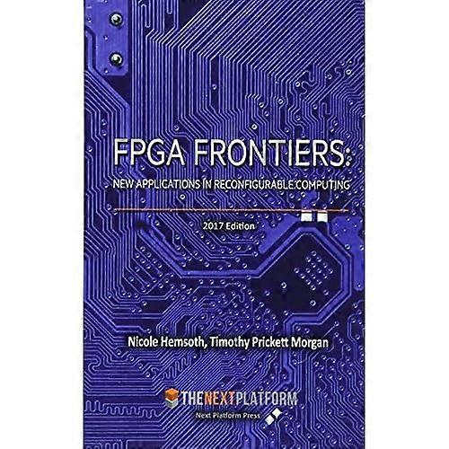 FPGA Frontiers: New Applications in Reconfigurable Computing, 2017 Edition