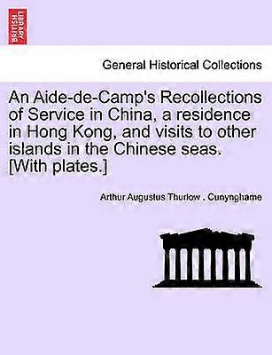 An AidedeCamp's Recollections of Service in China a residence in Hong Kong and visits to other islands in the Chinese seas With plates