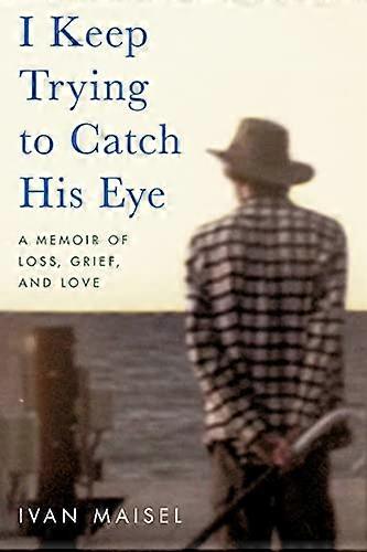I Keep Trying to Catch His Eye: A Memoir of Loss Grief and Love
