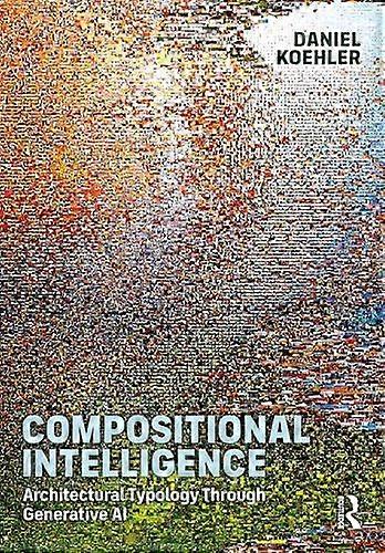 Compositional Intelligence - Daniel Koehler - Architecture: professional practice - Taylor & Francis Ltd - Paperback