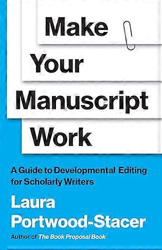 Make Your Manuscript Work A Guide to Developmental Editing for Scholarly Writers
