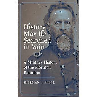 History May Be Searched In Vain A Military History Of The Mormon Battalion - Fleek, Sherman, L - Paperback - English Book - History
