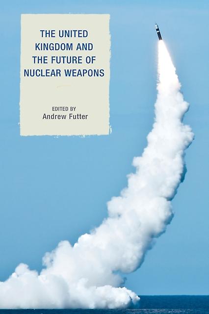 The United Kingdom And The Future Of Nuclear Weapons Paperback Book
