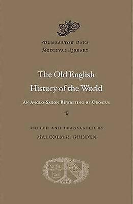 The Old English History of the World - An Anglo-Saxon Rewriting of Orosius