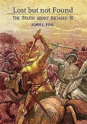 Lost but not Found: The Truth about Richard III