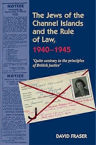 Jews of the Channel Islands and the Rule of Law 1940 1945: Quite contrary to the principles of British Justice