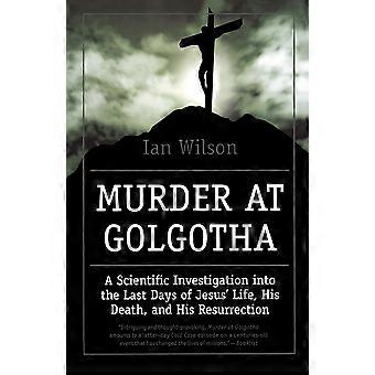 Murder At Golgotha A Scientific Investigation Into The Last Days Of Jesus' Life - Ian Wilson - Paperback - en Book