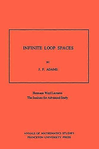Infinite Loop Spaces (AM 90) Volume 90: Hermann Weyl Lectures The Institute for Advanced Study. (AM 90)