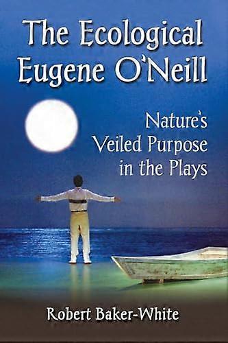 The Ecological Eugene ONeill: Natures Veiled Purpose in the Plays