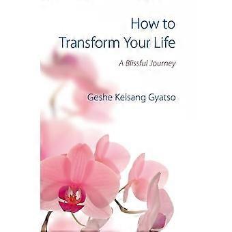 How to Transform Your Life: A Blissful Journey
